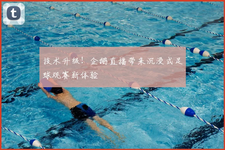 技术升级！企鹅直播带来沉浸式足球观赛新体验